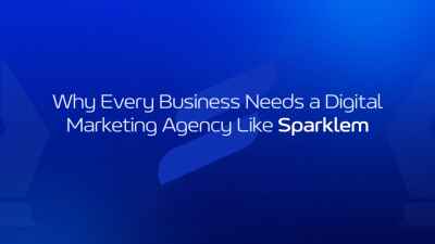 Why Every Business Needs a Digital Marketing Agency Like Sparklem
